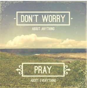 don't worry...PRAY