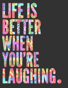 LIFE IS BETTER WHEN YOURE LAUGHING
