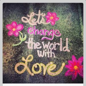 LET'S CHANGE THE WORLD WITH LOVE