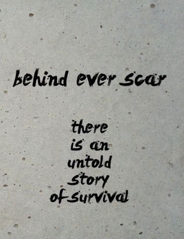 behind every scar is an untold story of survival