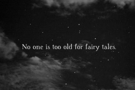 no one is too old for fairy tales